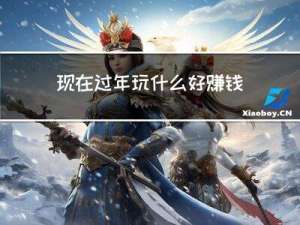 现在过年玩什么好赚钱