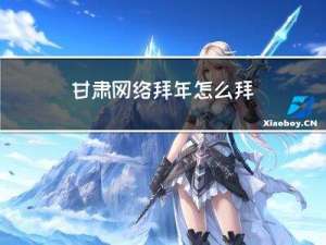 甘肃网络拜年怎么拜