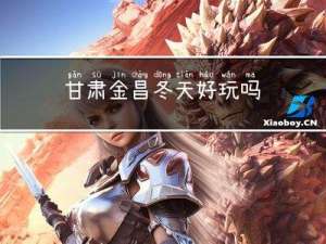 甘肃金昌冬天好玩吗