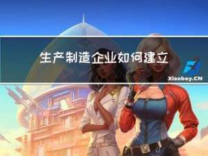 生产制造企业如何建立适合自身的数字化工厂，实现数字化转型？