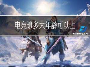 电竞班多大年龄可以上