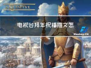 电视台拜年祝福推文怎么写