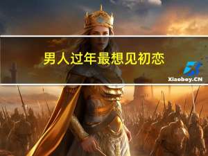 男人过年最想见初恋
