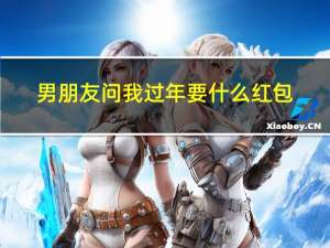 男朋友问我过年要什么红包