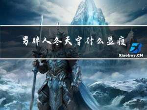 男胖人冬天穿什么显瘦