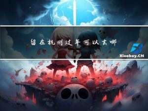 留在杭州过年可以去哪里玩