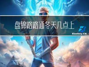 盘锦路路通冬天几点上班