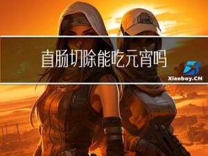 直肠切除能吃元宵吗