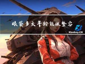 眼袋多大年龄能做整容