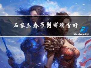 石家庄春节到哪滑雪好玩