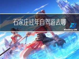 石家庄过年自驾游去哪里玩