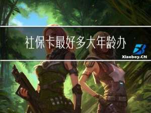 社保卡最好多大年龄办