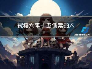 祝福大年十五偷菜的人是谁
