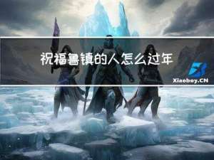 祝福鲁镇的人怎么过年