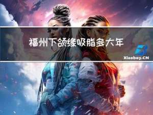福州下颌缘吸脂多大年纪