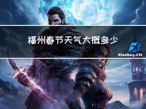 福州春节天气大概多少温度