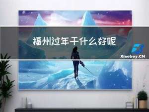 福州过年干什么好呢