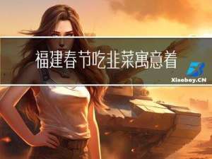 福建春节吃韭菜寓意着什么