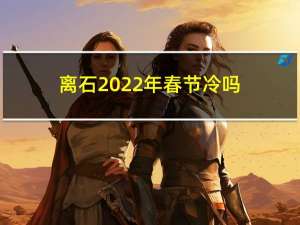 离石2022年春节冷吗