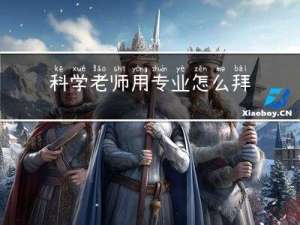 科学老师用专业怎么拜年