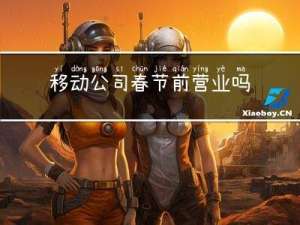 移动公司春节前营业吗