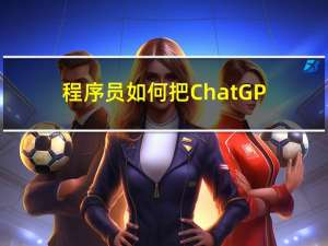 程序员如何把ChatGPT用到开发中