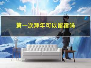 第一次拜年可以留宿吗