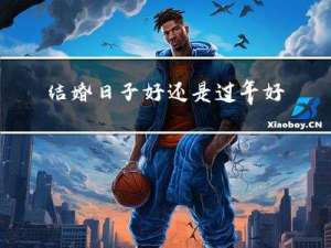 结婚日子好还是过年好