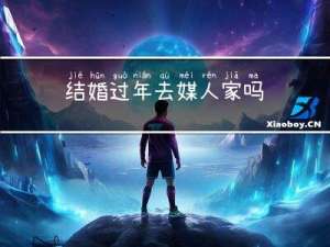 结婚过年去媒人家吗
