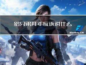 给兄弟拜年应该说什么祝福
