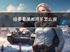 给哥哥弟弟拜年怎么说