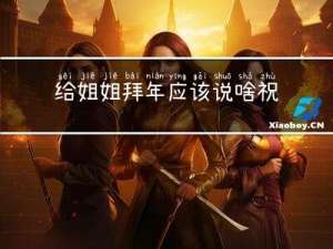 给姐姐拜年应该说啥祝福语