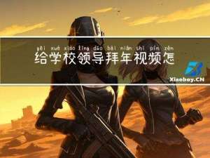 给学校领导拜年视频怎么说