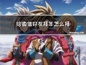 给微信好友拜年怎么拜年