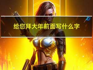 给您拜大年前面写什么字