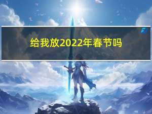 给我放2022年春节吗