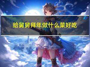给舅舅拜年做什么菜好吃