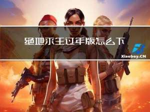 绝地求生过年版怎么下载
