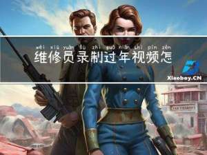 维修员录制过年视频怎么录