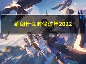 缅甸什么时候过年2022