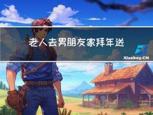 老人去男朋友家拜年送什么