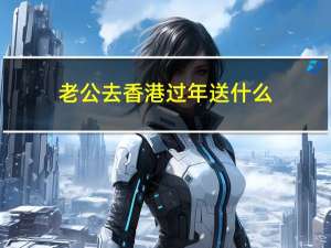 老公去香港过年送什么