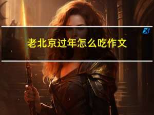 老北京过年怎么吃作文