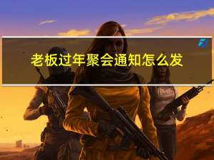 老板过年聚会通知怎么发