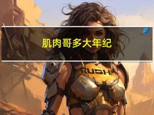肌肉哥多大年纪