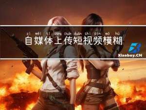自媒体上传短视频模糊怎么办？