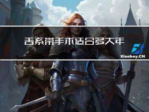 舌系带手术适合多大年龄