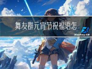 舞友群元宵节祝福语怎么说