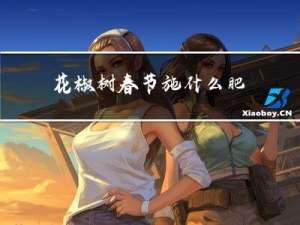 花椒树春节施什么肥