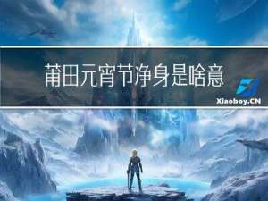 莆田元宵节净身是啥意思